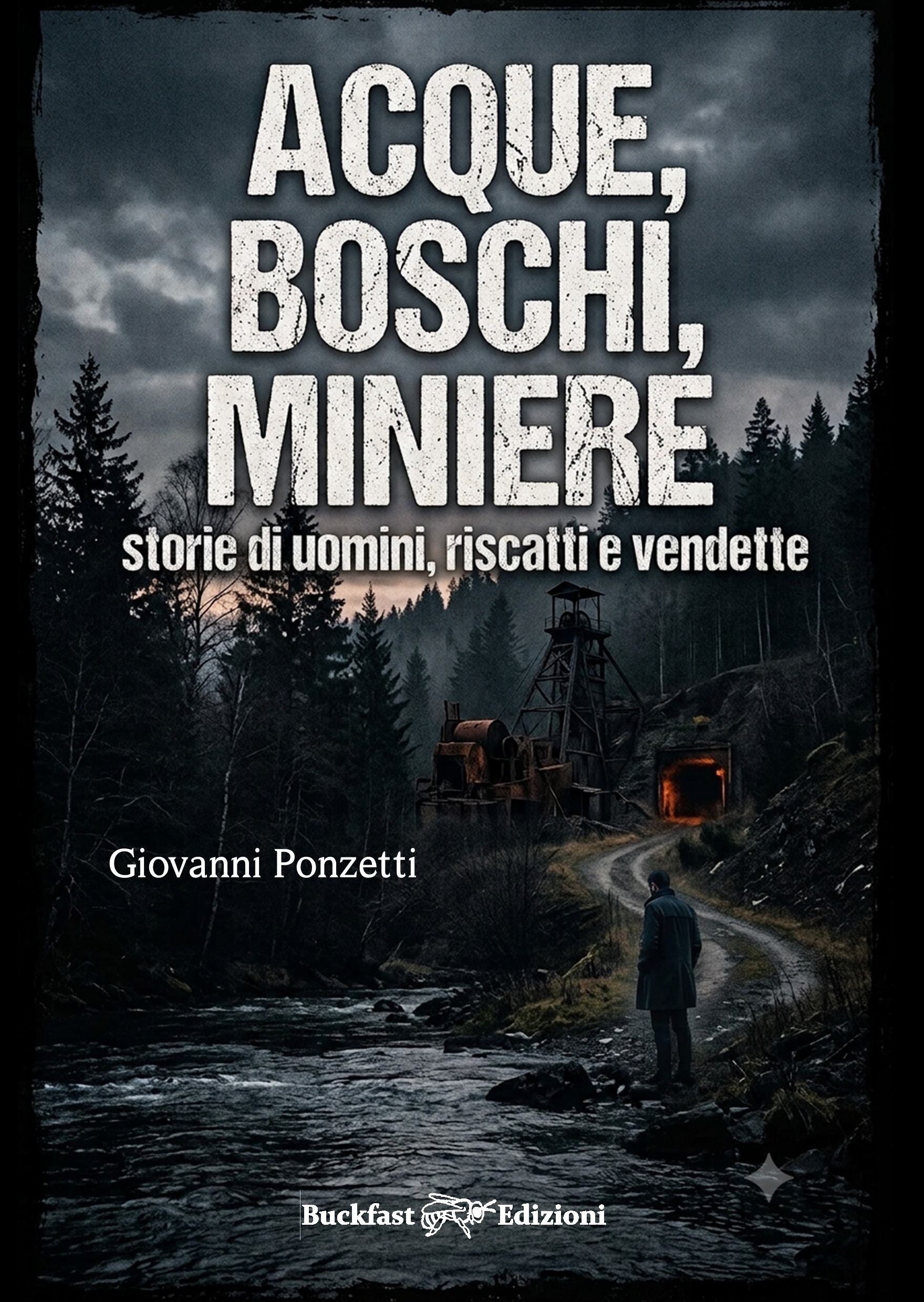 acque, boschi, miniere - storie di uomini, riscatto e vendette - giovanni ponzetti - buckfast edizioni acque, boschi, miniere - storie di uomini, riscatto e vendette - giovanni ponzetti - buckfast edizioni